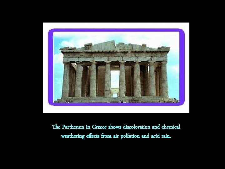 The Parthenon in Greece shows discoloration and chemical weathering effects from air pollution and