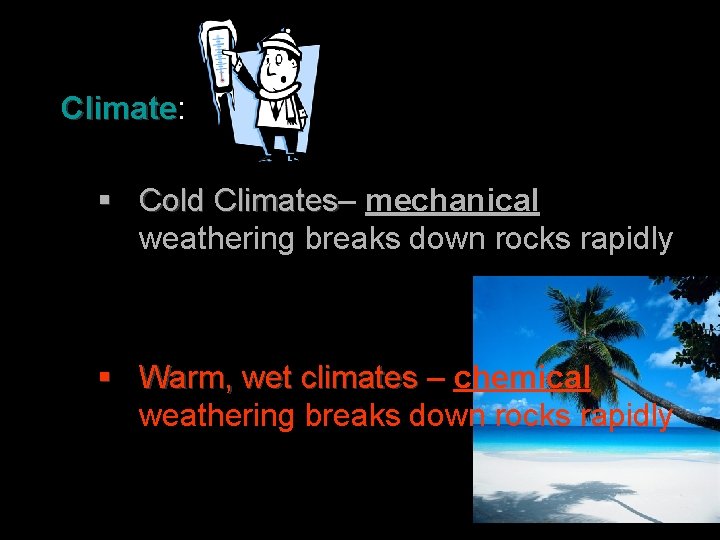 Climate: Climate § Cold Climates– Climates mechanical weathering breaks down rocks rapidly § Warm,