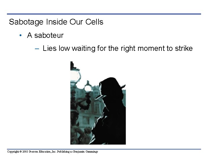 Sabotage Inside Our Cells • A saboteur – Lies low waiting for the right