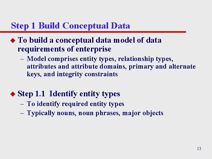 Step 1 Build Conceptual Data u To build a conceptual data model of data Step 1 Build Conceptual Data u To build a conceptual data model of data