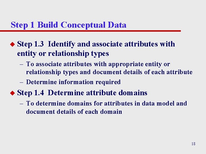 Step 1 Build Conceptual Data u Step 1. 3 Identify and associate attributes with Step 1 Build Conceptual Data u Step 1. 3 Identify and associate attributes with