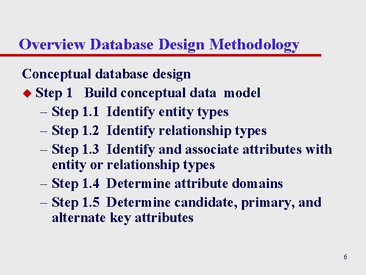 Overview Database Design Methodology Conceptual database design u Step 1 Build conceptual data model Overview Database Design Methodology Conceptual database design u Step 1 Build conceptual data model