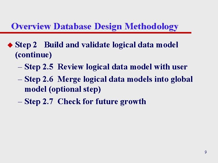 Overview Database Design Methodology u Step 2 Build and validate logical data model (continue) Overview Database Design Methodology u Step 2 Build and validate logical data model (continue)