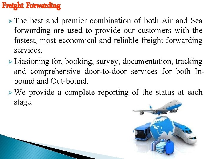 Freight Forwarding Ø The best and premier combination of both Air and Sea forwarding