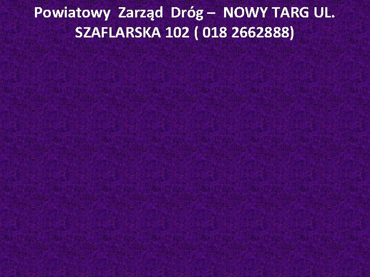 Powiatowy Zarząd Dróg – NOWY TARG UL. SZAFLARSKA 102 ( 018 2662888) 