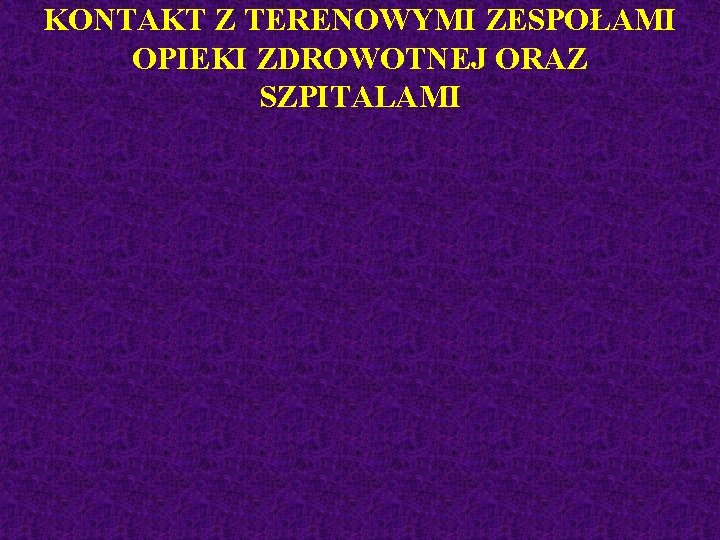 KONTAKT Z TERENOWYMI ZESPOŁAMI OPIEKI ZDROWOTNEJ ORAZ SZPITALAMI 