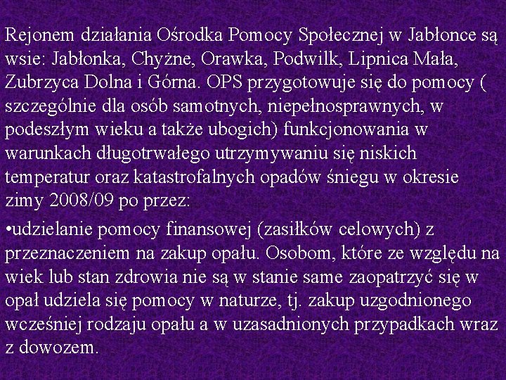 Rejonem działania Ośrodka Pomocy Społecznej w Jabłonce są wsie: Jabłonka, Chyżne, Orawka, Podwilk, Lipnica