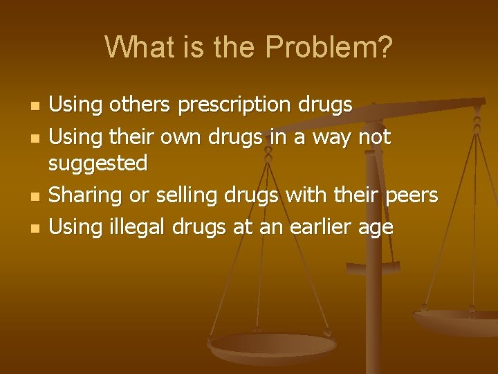 What is the Problem? n n Using others prescription drugs Using their own drugs