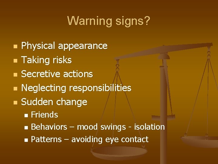 Warning signs? n n n Physical appearance Taking risks Secretive actions Neglecting responsibilities Sudden Warning signs? n n n Physical appearance Taking risks Secretive actions Neglecting responsibilities Sudden