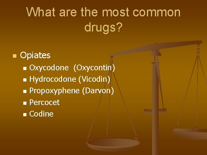 What are the most common drugs? n Opiates Oxycodone (Oxycontin) n Hydrocodone (Vicodin) n