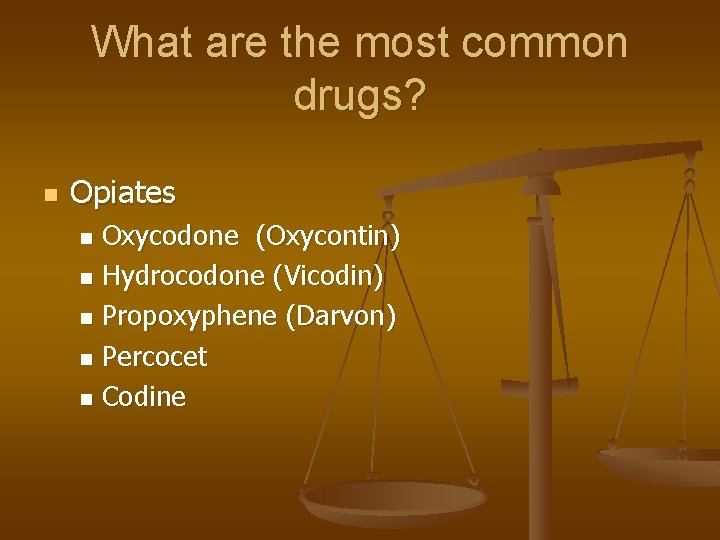 What are the most common drugs? n Opiates Oxycodone (Oxycontin) n Hydrocodone (Vicodin) n What are the most common drugs? n Opiates Oxycodone (Oxycontin) n Hydrocodone (Vicodin) n