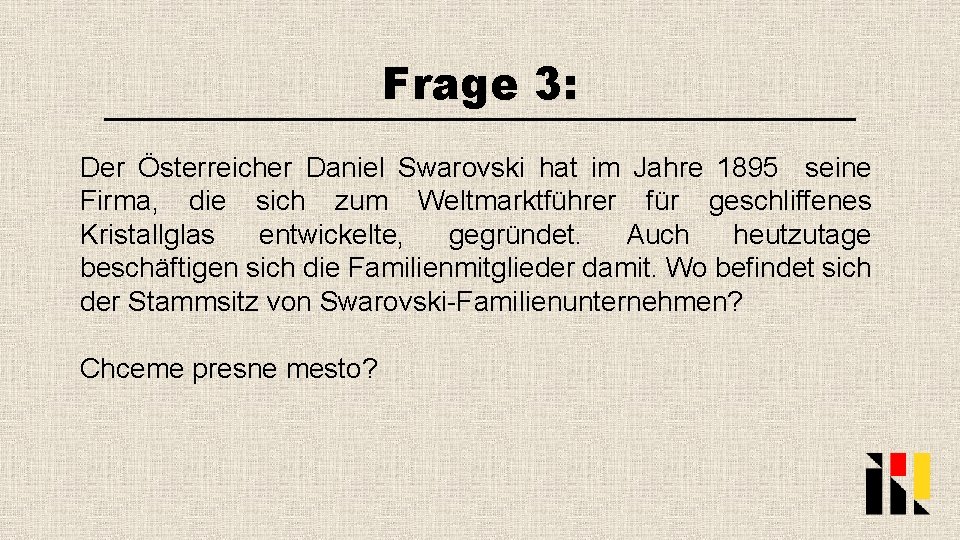 Frage 3: Der Österreicher Daniel Swarovski hat im Jahre 1895 seine Firma, die sich