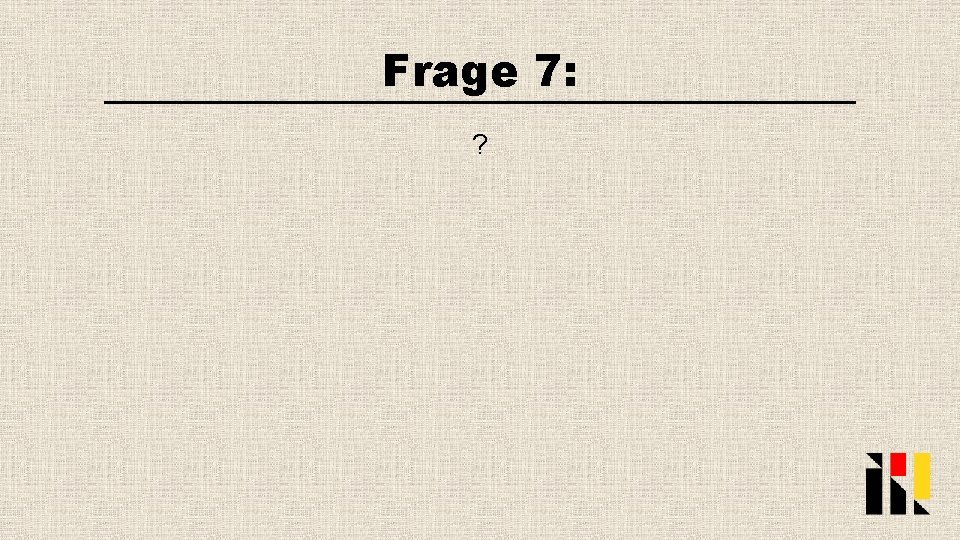 Frage 7: ? 