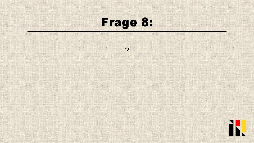 Frage 8: ? 