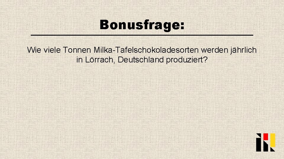 Bonusfrage: Wie viele Tonnen Milka-Tafelschokoladesorten werden jährlich in Lörrach, Deutschland produziert? 