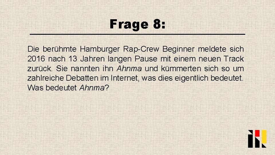 Frage 8: Die berühmte Hamburger Rap-Crew Beginner meldete sich 2016 nach 13 Jahren langen