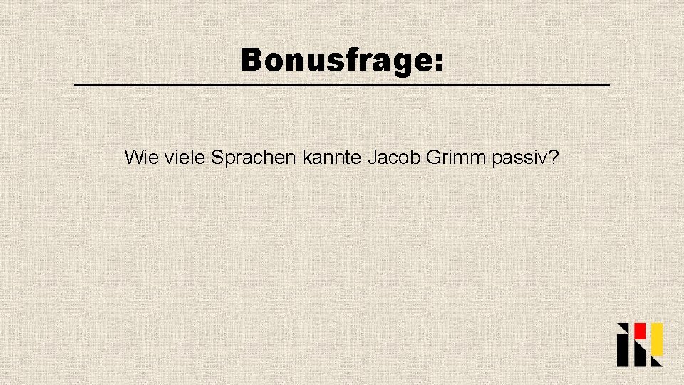 Bonusfrage: Wie viele Sprachen kannte Jacob Grimm passiv? 