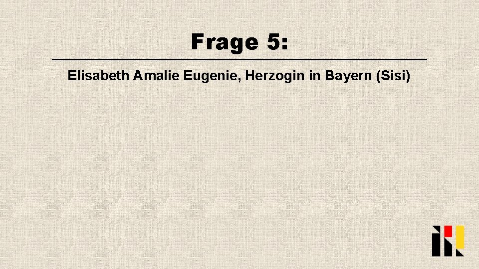 Frage 5: Elisabeth Amalie Eugenie, Herzogin in Bayern (Sisi) 