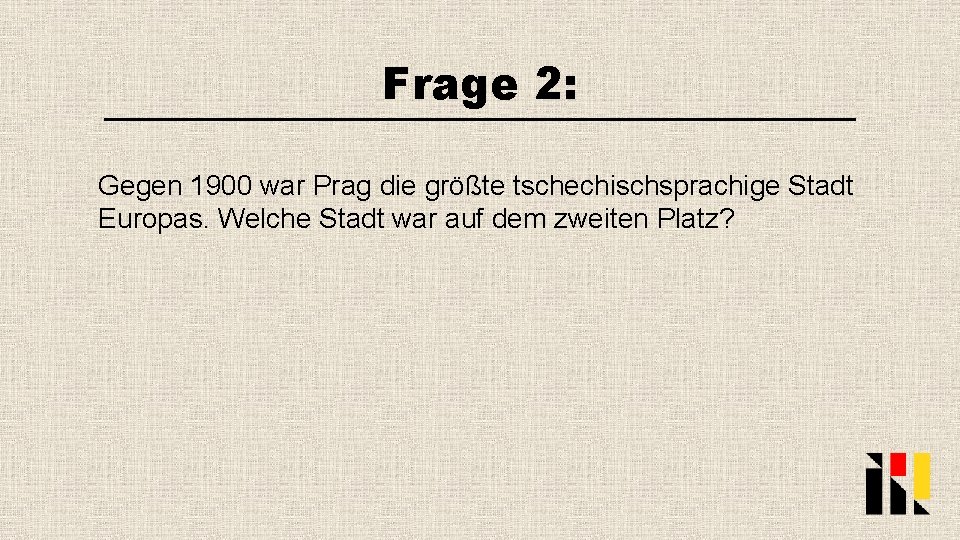 Frage 2: Gegen 1900 war Prag die größte tschechischsprachige Stadt Europas. Welche Stadt war