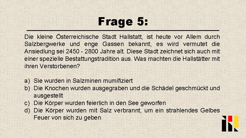 Frage 5: Die kleine Österreichische Stadt Hallstatt, ist heute vor Allem durch Salzbergwerke und
