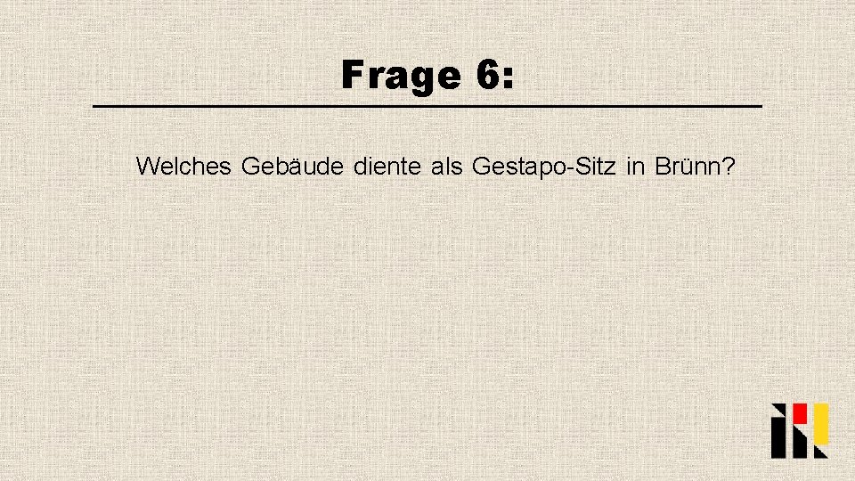 Frage 6: Welches Gebäude diente als Gestapo-Sitz in Brünn? 