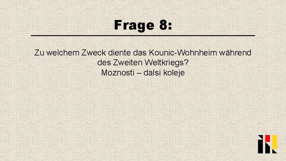 Frage 8: Zu welchem Zweck diente das Kounic-Wohnheim während des Zweiten Weltkriegs? Moznosti –