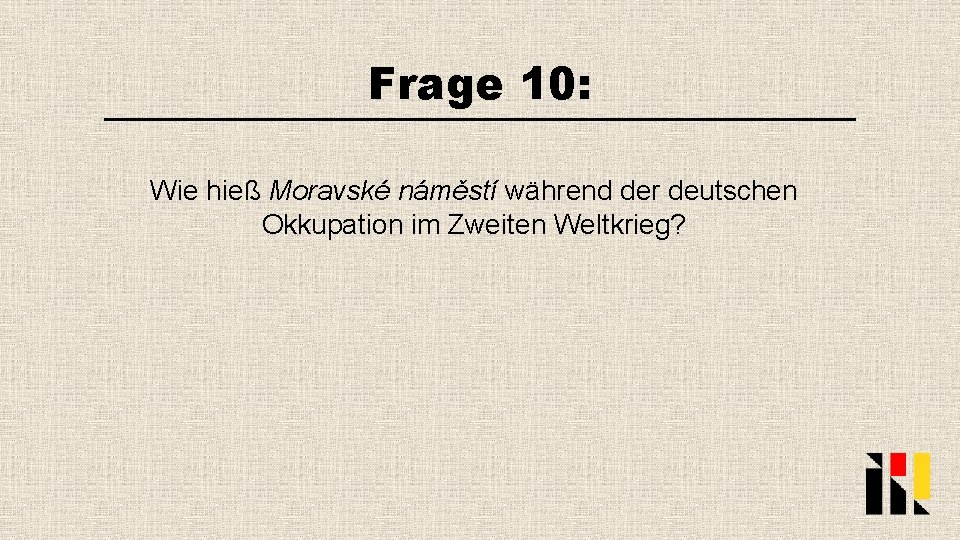 Frage 10: Wie hieß Moravské náměstí während der deutschen Okkupation im Zweiten Weltkrieg? 