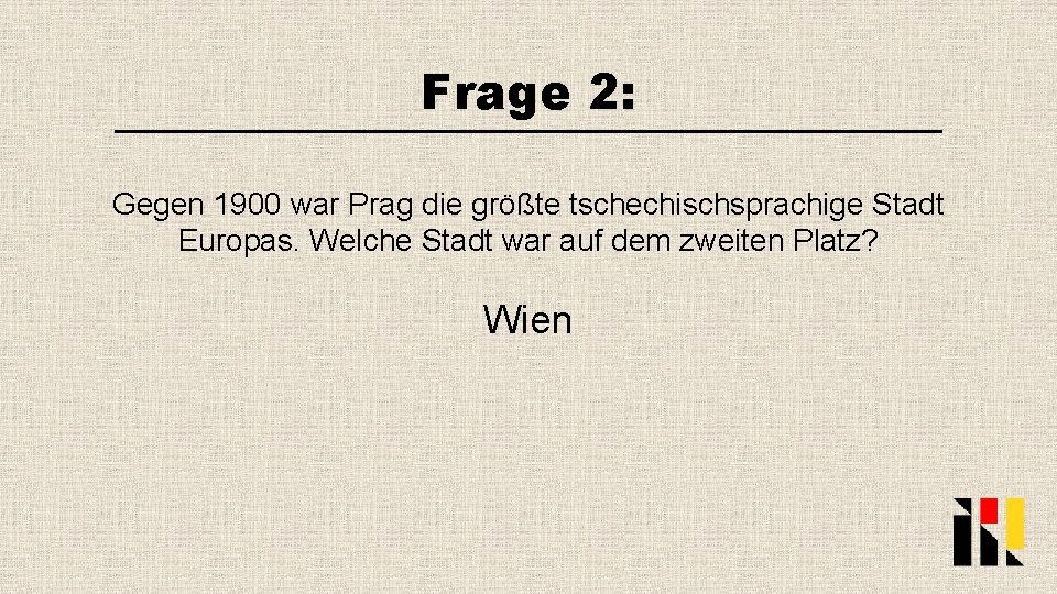 Frage 2: Gegen 1900 war Prag die größte tschechischsprachige Stadt Europas. Welche Stadt war