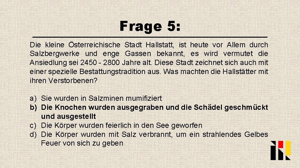 Frage 5: Die kleine Österreichische Stadt Hallstatt, ist heute vor Allem durch Salzbergwerke und