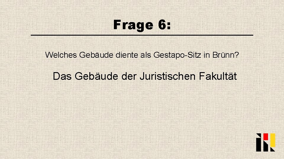 Frage 6: Welches Gebäude diente als Gestapo-Sitz in Brünn? Das Gebäude der Juristischen Fakultät