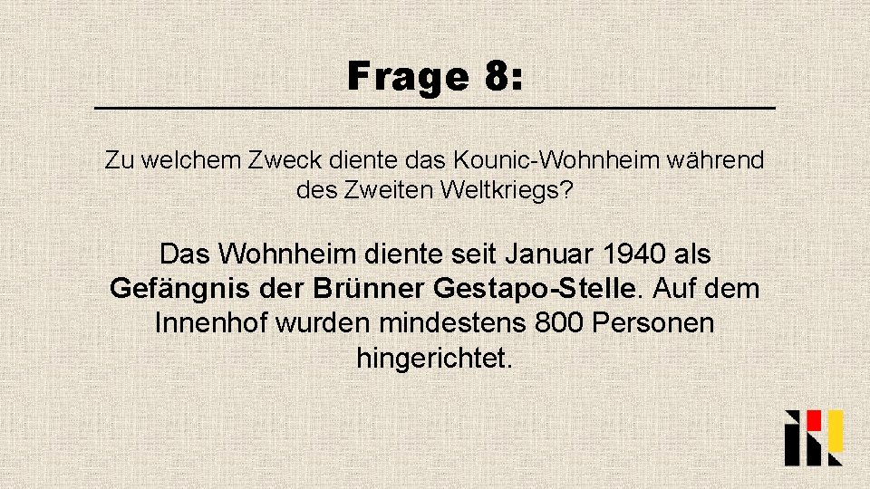 Frage 8: Zu welchem Zweck diente das Kounic-Wohnheim während des Zweiten Weltkriegs? Das Wohnheim