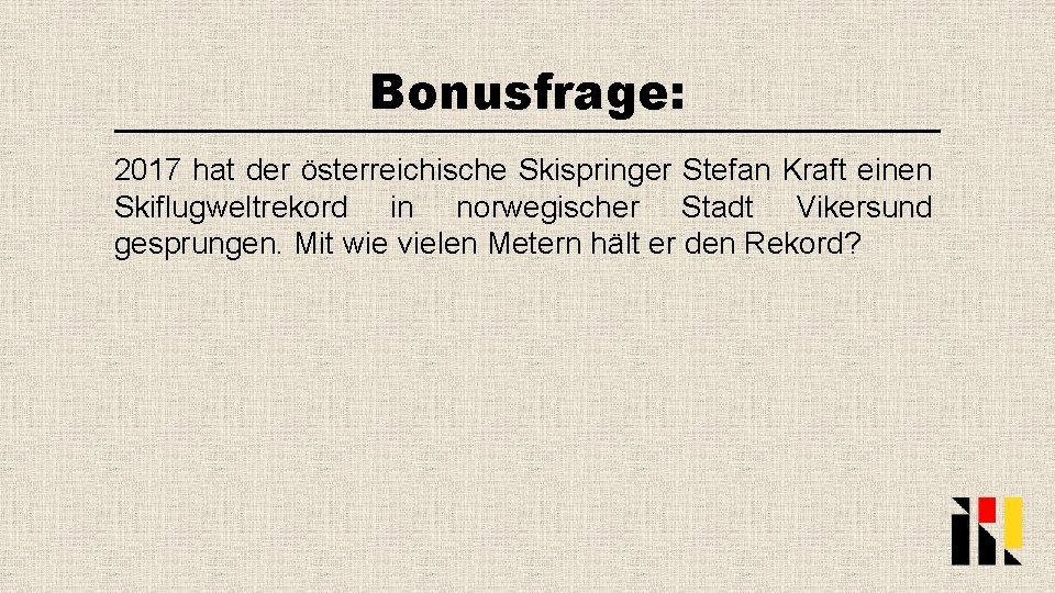 Bonusfrage: 2017 hat der österreichische Skispringer Stefan Kraft einen Skiflugweltrekord in norwegischer Stadt Vikersund