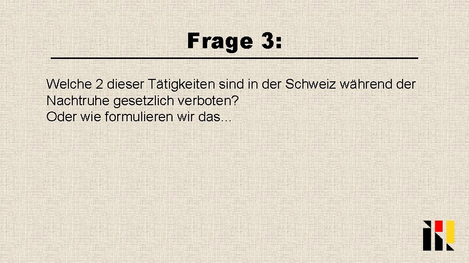 Frage 3: Welche 2 dieser Tätigkeiten sind in der Schweiz während der Nachtruhe gesetzlich