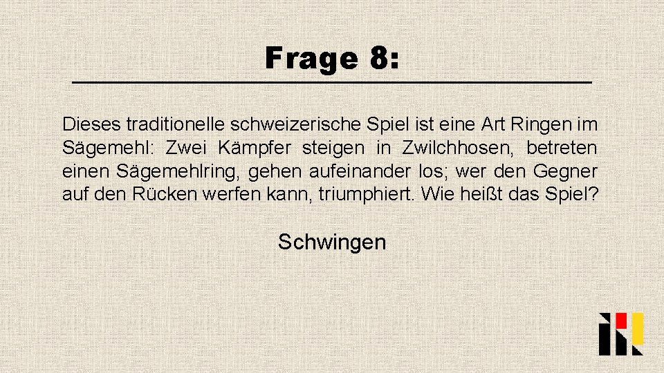 Frage 8: Dieses traditionelle schweizerische Spiel ist eine Art Ringen im Sägemehl: Zwei Kämpfer