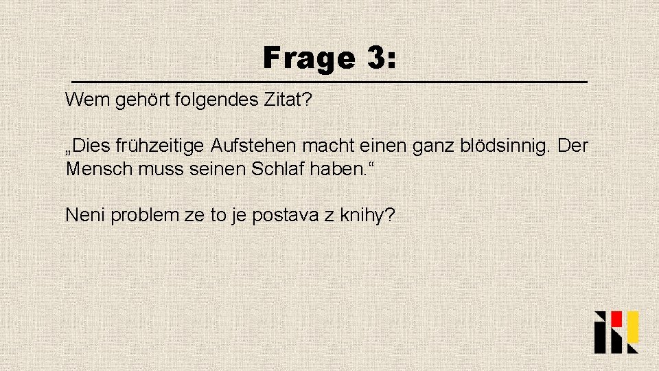 Frage 3: Wem gehört folgendes Zitat? „Dies frühzeitige Aufstehen macht einen ganz blödsinnig. Der