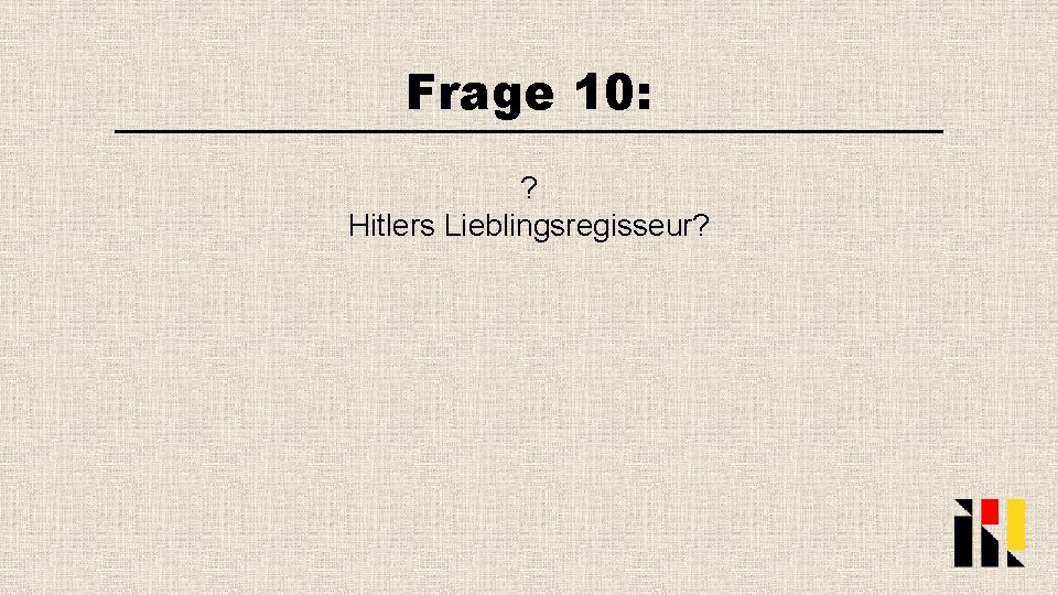 Frage 10: ? Hitlers Lieblingsregisseur? 