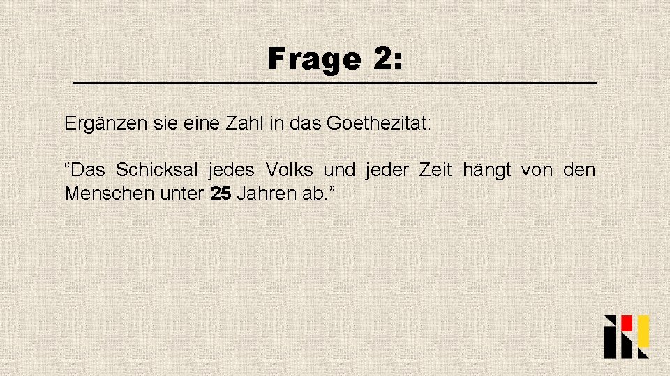 Frage 2: Ergänzen sie eine Zahl in das Goethezitat: “Das Schicksal jedes Volks und