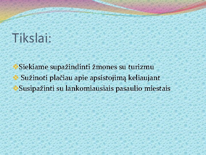 Tikslai: v. Siekiame supažindinti žmones su turizmu v Sužinoti plačiau apie apsistojimą keliaujant v.