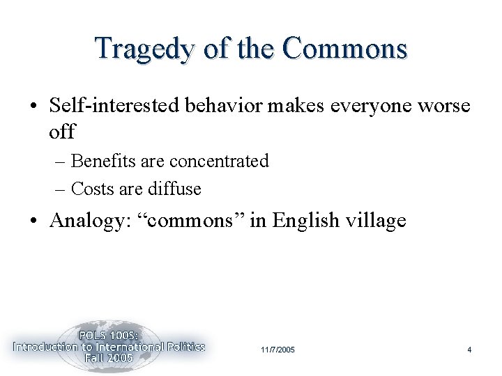 Tragedy of the Commons • Self-interested behavior makes everyone worse off – Benefits are