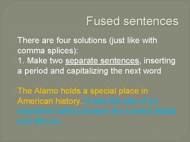 Fused sentences �There are four solutions (just like with comma splices): � 1. Make