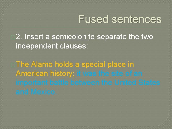 Fused sentences � 2. Insert a semicolon to separate the two independent clauses: �The