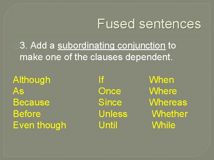 Fused sentences � 3. Add a subordinating conjunction to make one of the clauses