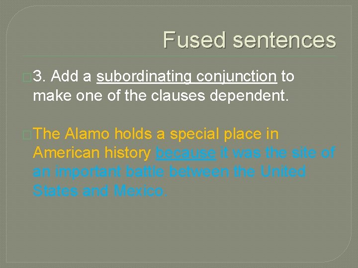 Fused sentences � 3. Add a subordinating conjunction to make one of the clauses