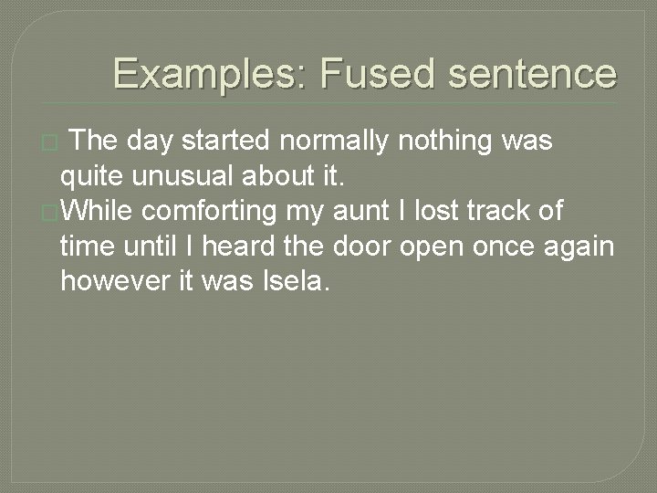 Examples: Fused sentence � The day started normally nothing was quite unusual about it.
