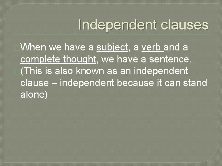 Independent clauses �When we have a subject, a verb and a complete thought, we