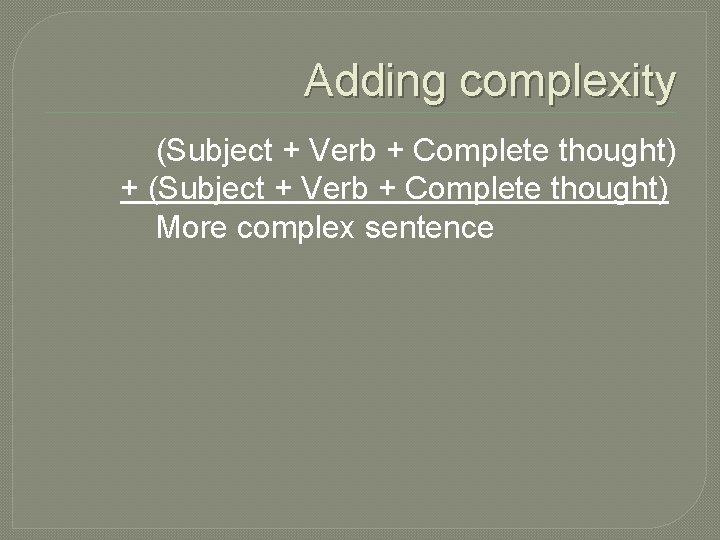 Adding complexity (Subject + Verb + Complete thought) + (Subject + Verb + Complete