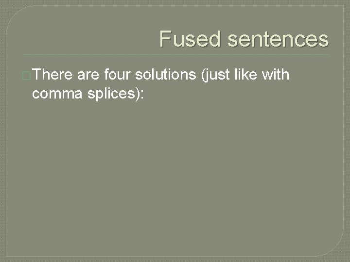 Fused sentences �There are four solutions (just like with comma splices): 