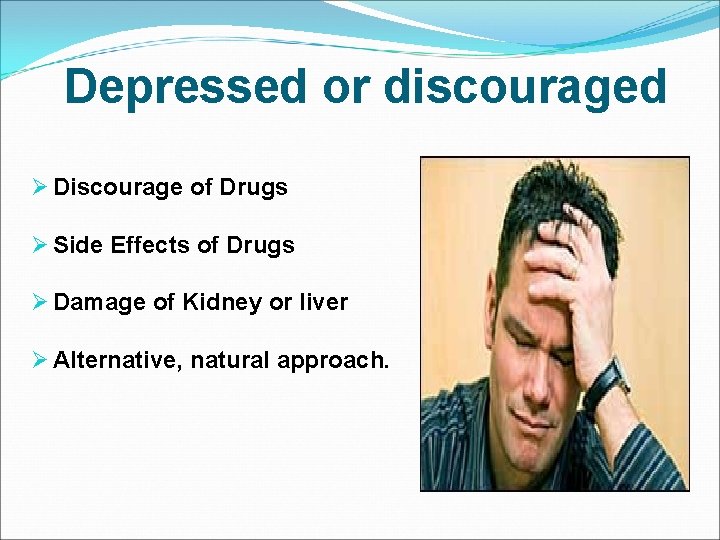 Depressed or discouraged Ø Discourage of Drugs Ø Side Effects of Drugs Ø Damage