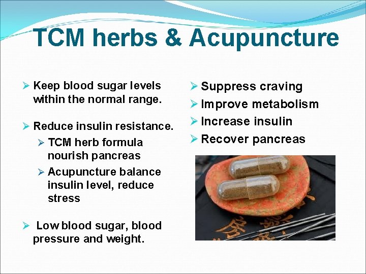 TCM herbs & Acupuncture Ø Keep blood sugar levels within the normal range. Ø