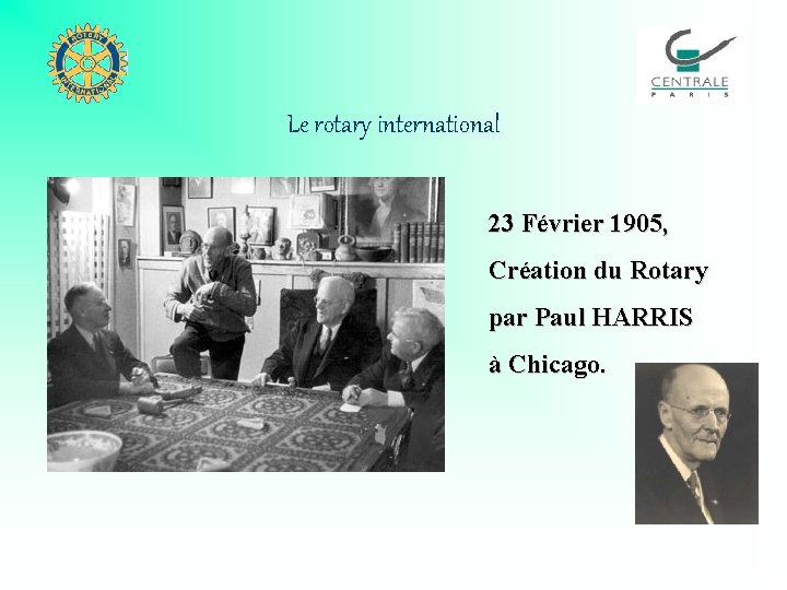 Le rotary international 23 Février 1905, Création du Rotary par Paul HARRIS à Chicago.